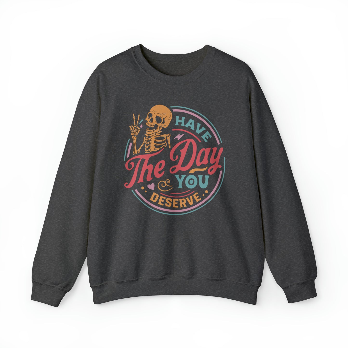 Have The Day You Deserve, Unisex Heavy Blend Crewneck Sweatshirt