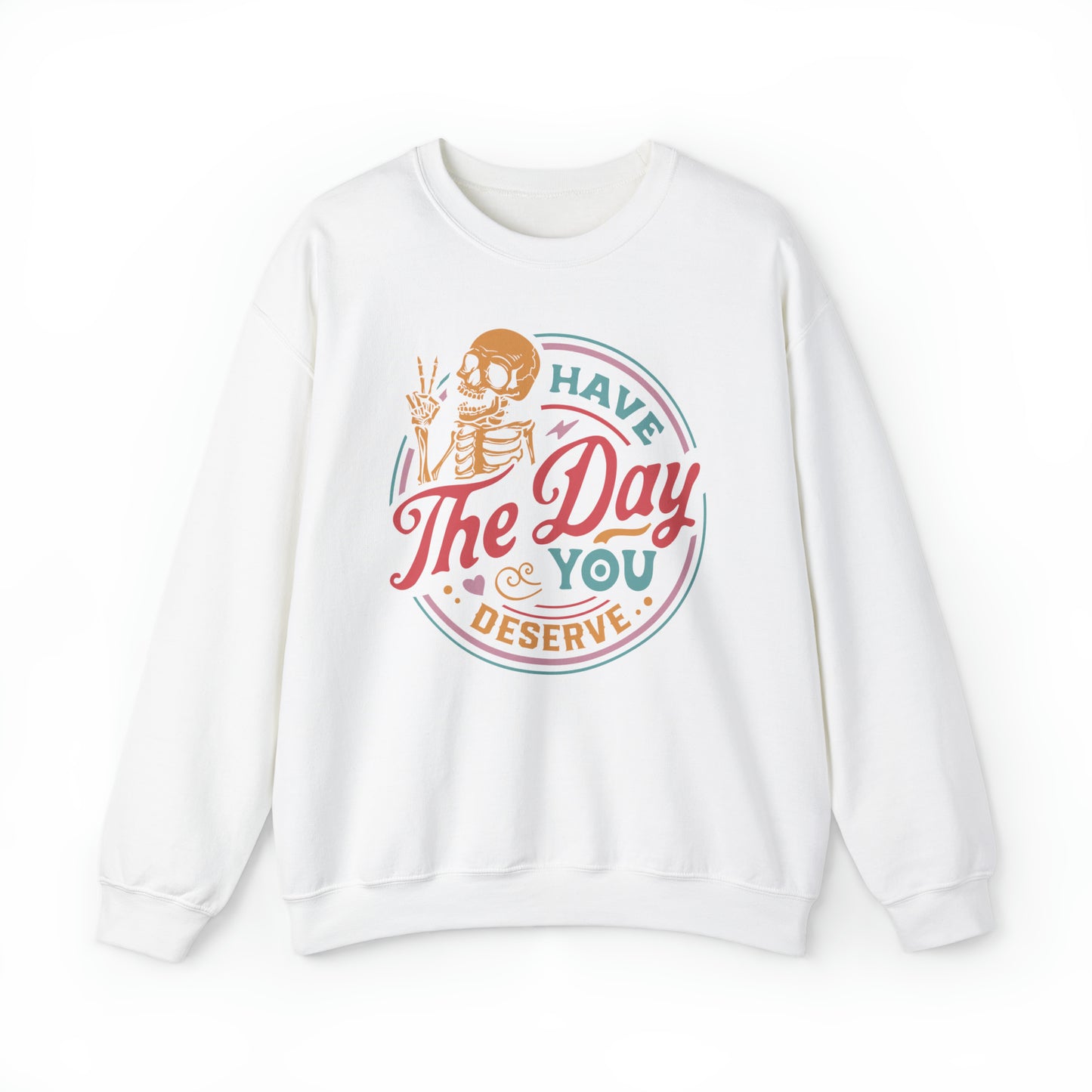 Have The Day You Deserve, Unisex Heavy Blend Crewneck Sweatshirt